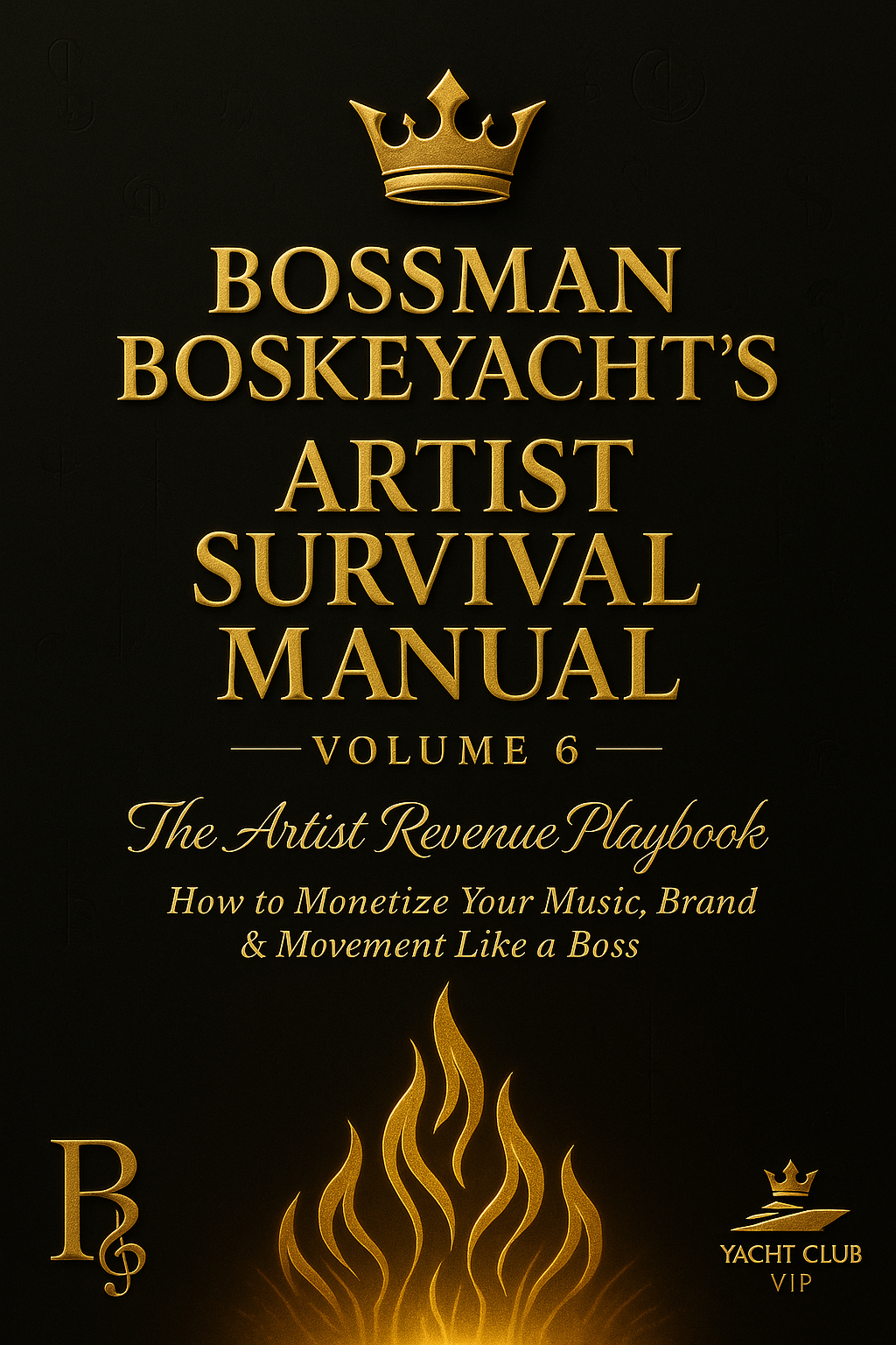 Bossman Boskeyacht’s Artist Survival Manual – Volume 6 The Artist Revenue Playbook “How to Monetize Your Music, Brand & Movement Like a Boss”