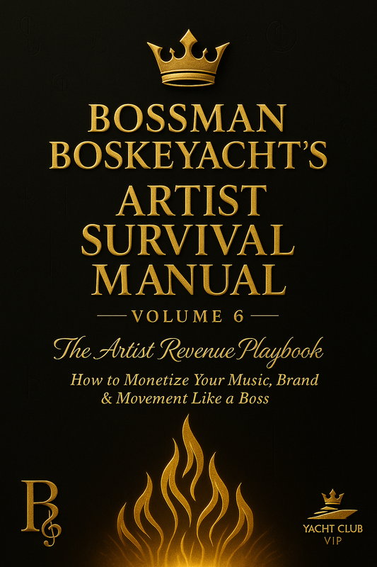 Bossman Boskeyacht’s Artist Survival Manual – Volume 6 The Artist Revenue Playbook “How to Monetize Your Music, Brand & Movement Like a Boss”